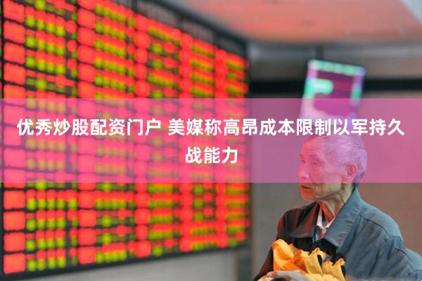 优秀炒股配资门户 美媒称高昂成本限制以军持久战能力